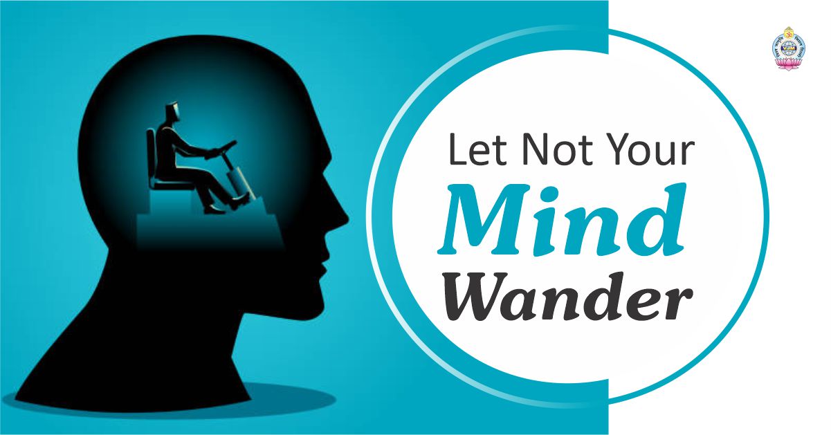 Let Not Your Mind Wander