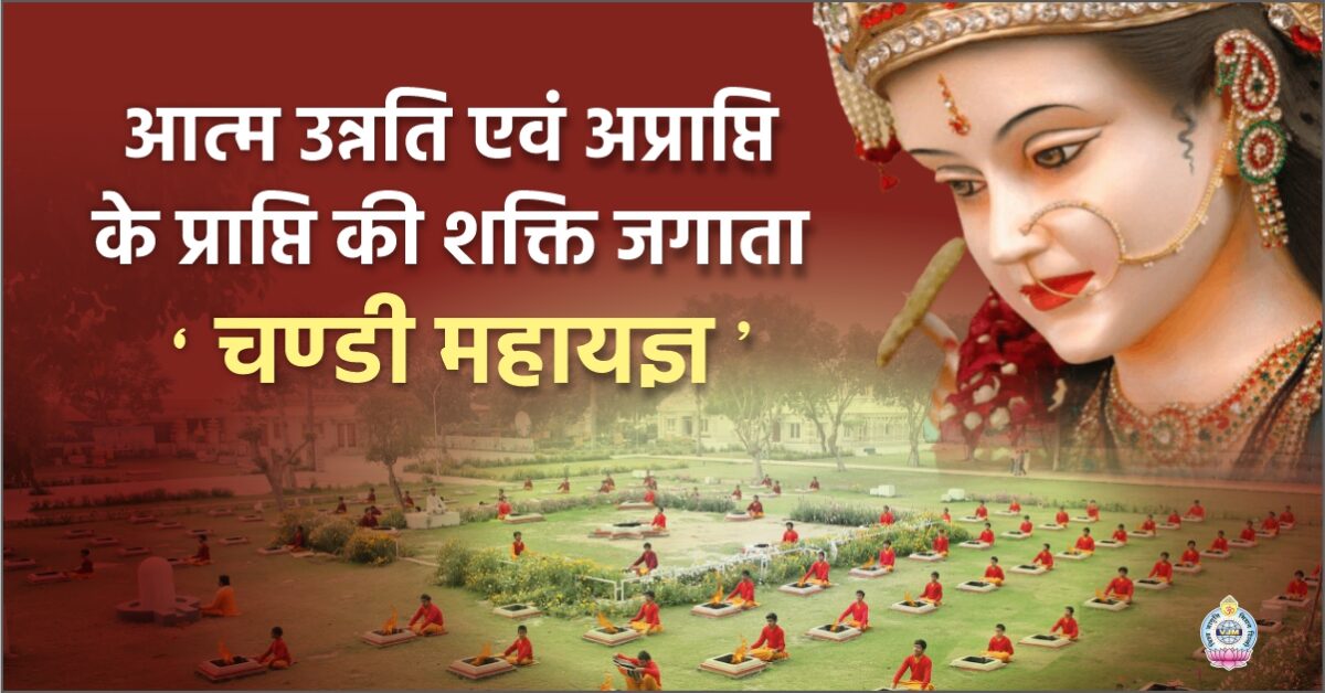 आत्म उन्नति एवं  अप्राप्ति के प्राप्ति की शक्ति जगाता चण्डी महायज्ञ