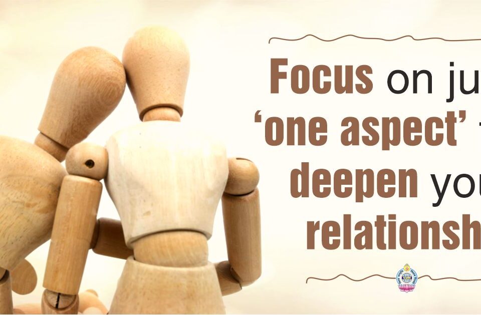 Focus on just ‘one aspect’ to deepen your relationship