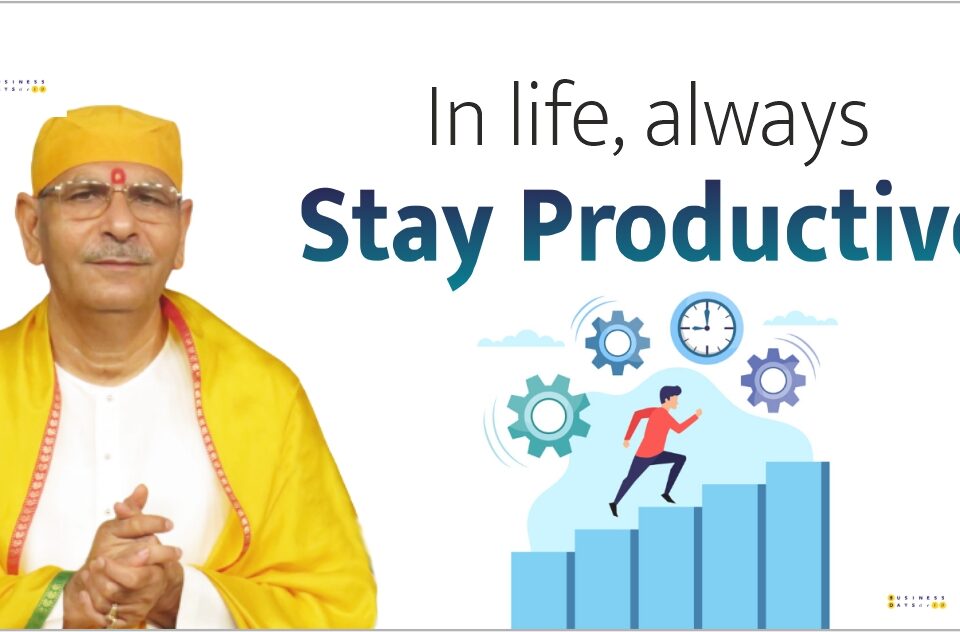 In life, always stay productive