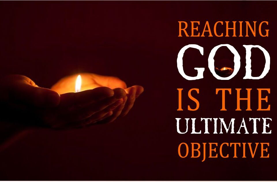 Reaching God is the Ultimate Objective
